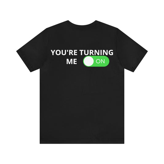 You are turning me on T-shirt