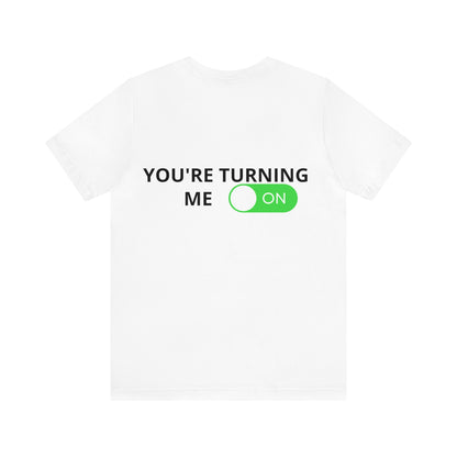 You are turning me on T-shirt
